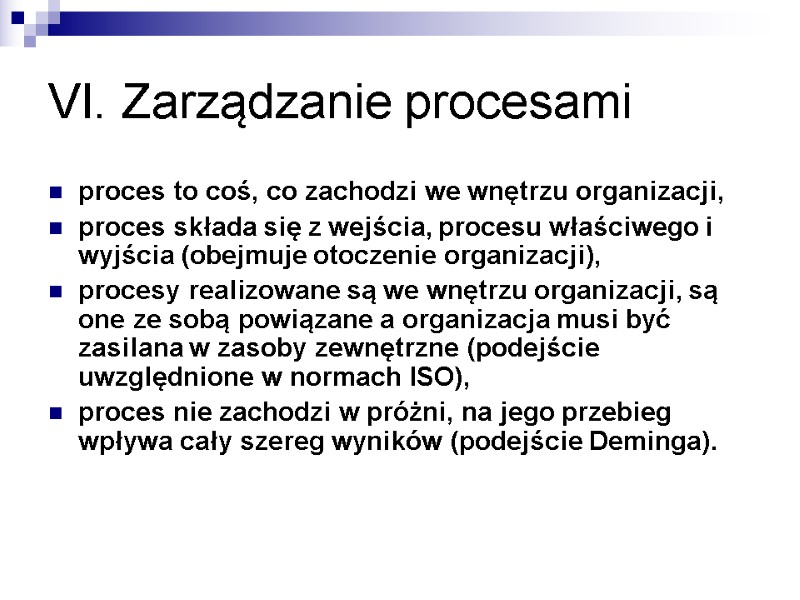 VI. Zarządzanie procesami  proces to coś, co zachodzi we wnętrzu organizacji, proces składa